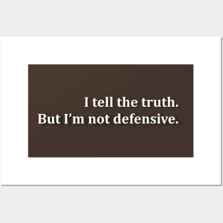 I tell the truth. But I'm not defensive. Posters and Art